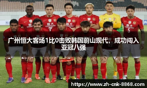广州恒大客场1比0击败韩国蔚山现代，成功闯入亚冠八强
