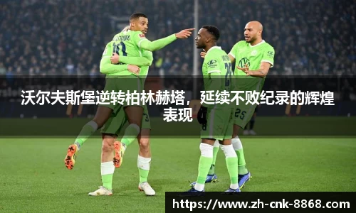 沃尔夫斯堡逆转柏林赫塔，延续不败纪录的辉煌表现