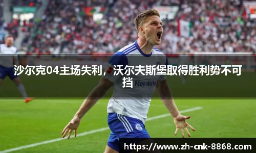 沙尔克04主场失利，沃尔夫斯堡取得胜利势不可挡
