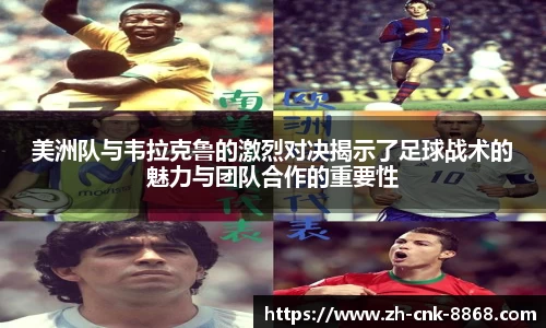 美洲队与韦拉克鲁的激烈对决揭示了足球战术的魅力与团队合作的重要性