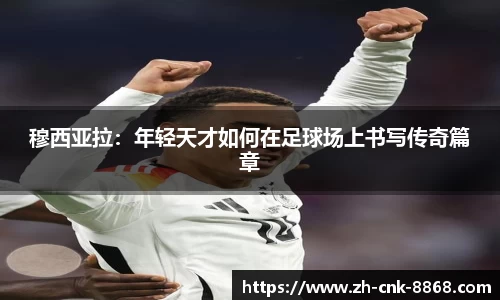穆西亚拉：年轻天才如何在足球场上书写传奇篇章