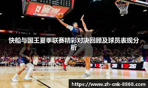 快船与国王夏季联赛精彩对决回顾及球员表现分析