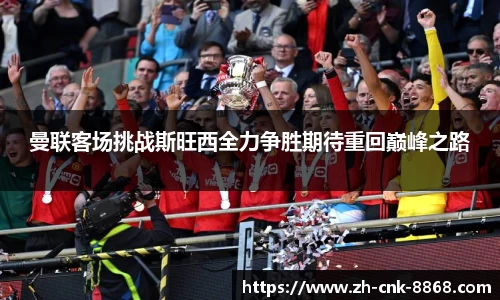 曼联客场挑战斯旺西全力争胜期待重回巅峰之路