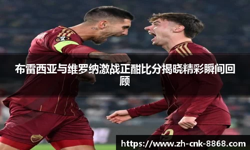 布雷西亚与维罗纳激战正酣比分揭晓精彩瞬间回顾