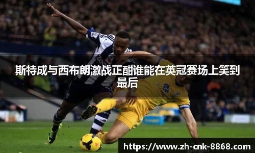 斯特成与西布朗激战正酣谁能在英冠赛场上笑到最后
