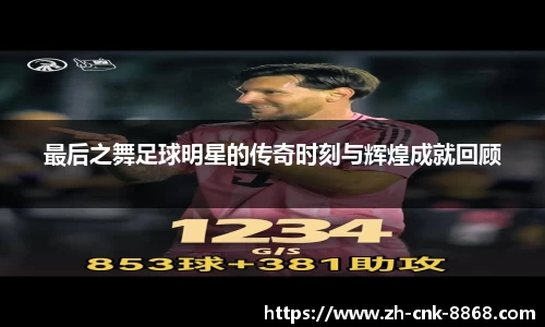 最后之舞足球明星的传奇时刻与辉煌成就回顾